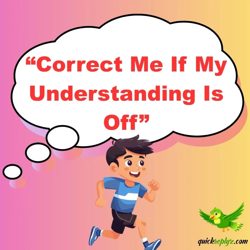 “Correct Me If My Understanding Is Off”