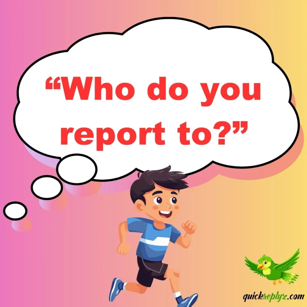 “Who do you report to?”