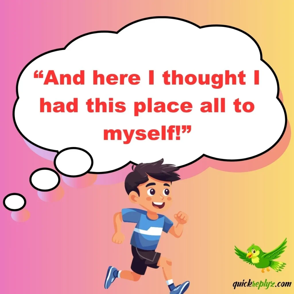 “And here I thought I had this place all to myself!”