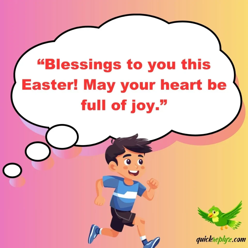 “Blessings to you this Easter! May your heart be full of joy.”