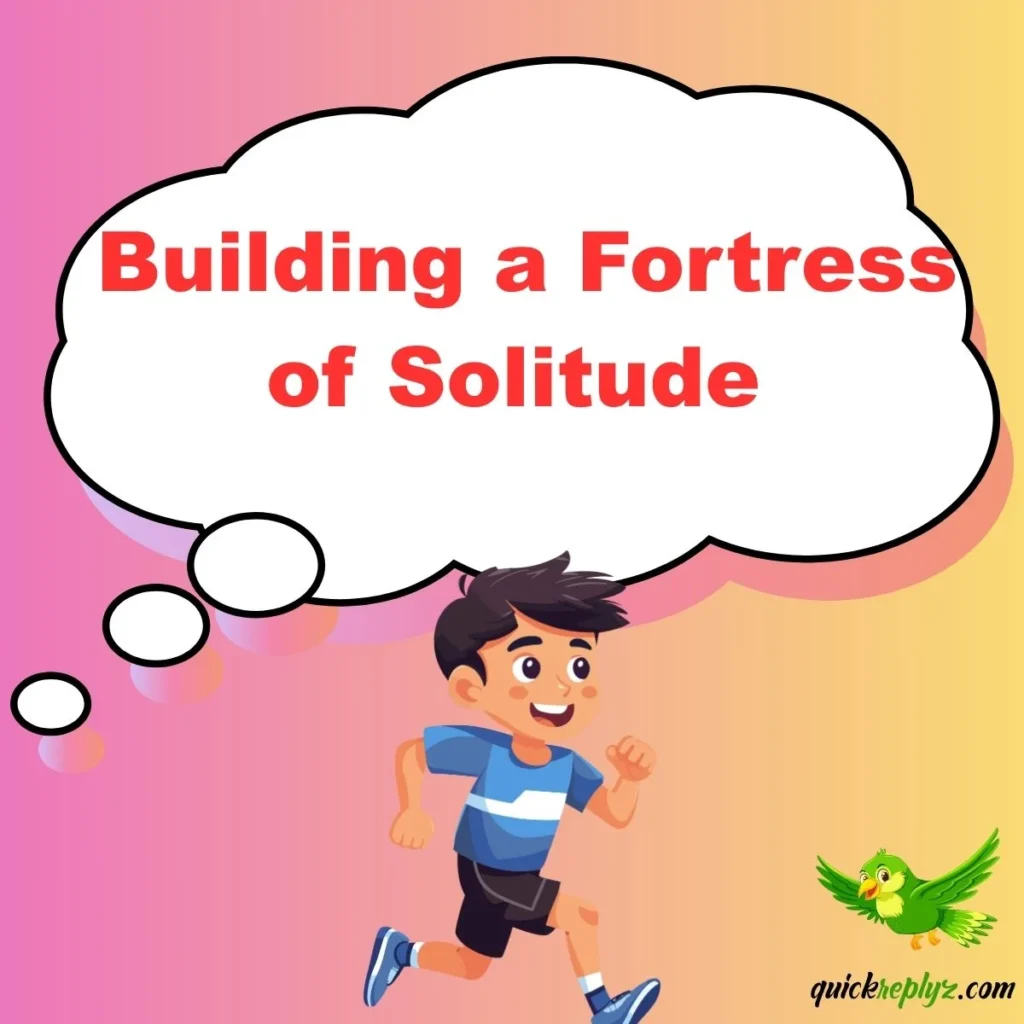 Building a Fortress of Solitude