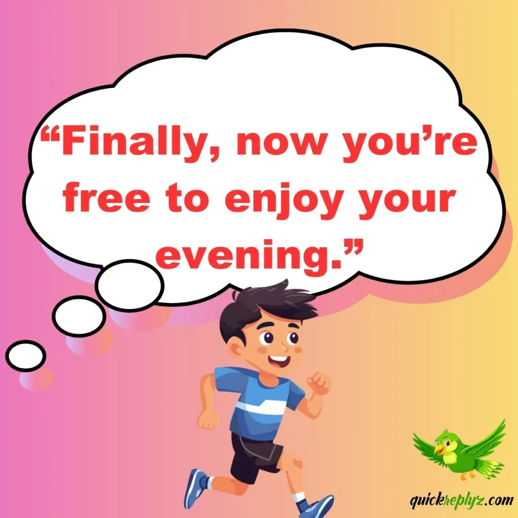 “Finally, now you’re free to enjoy your evening.”