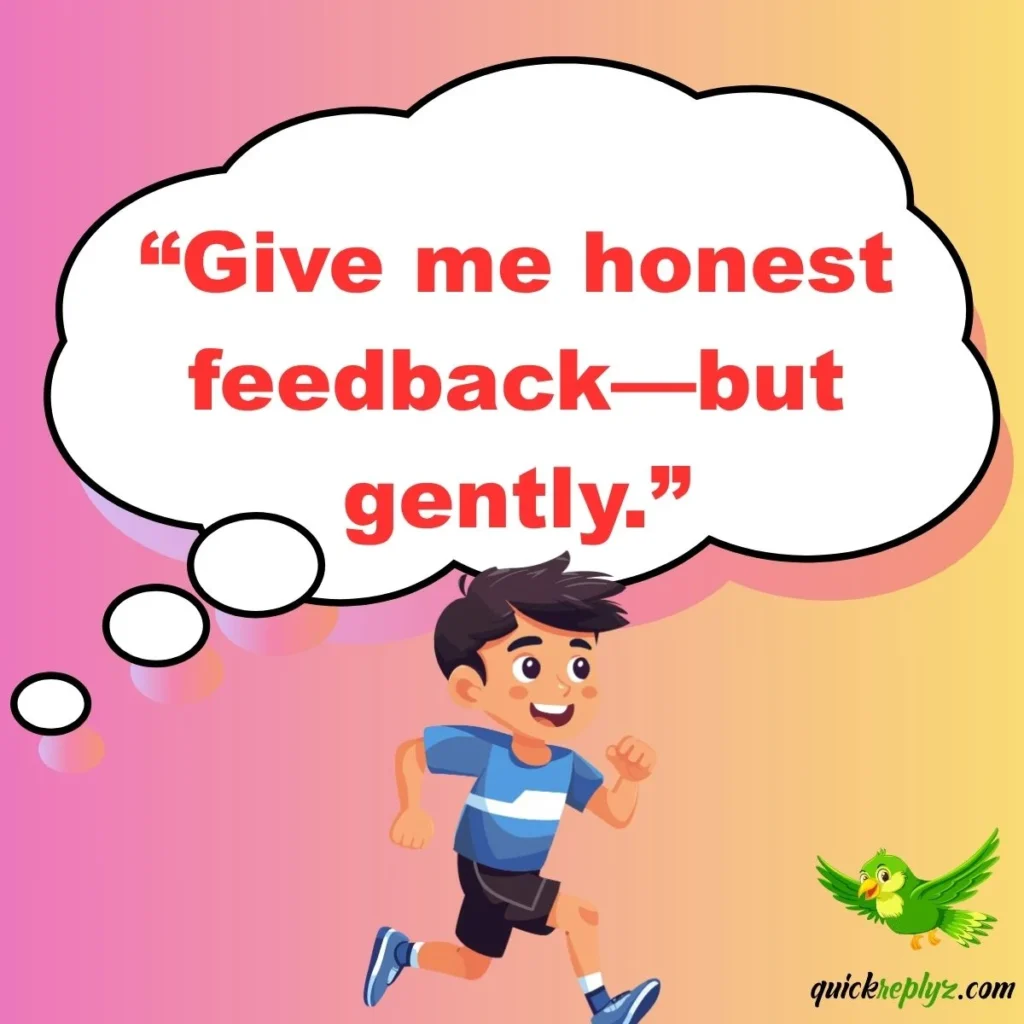 “Give me honest feedback—but gently.”