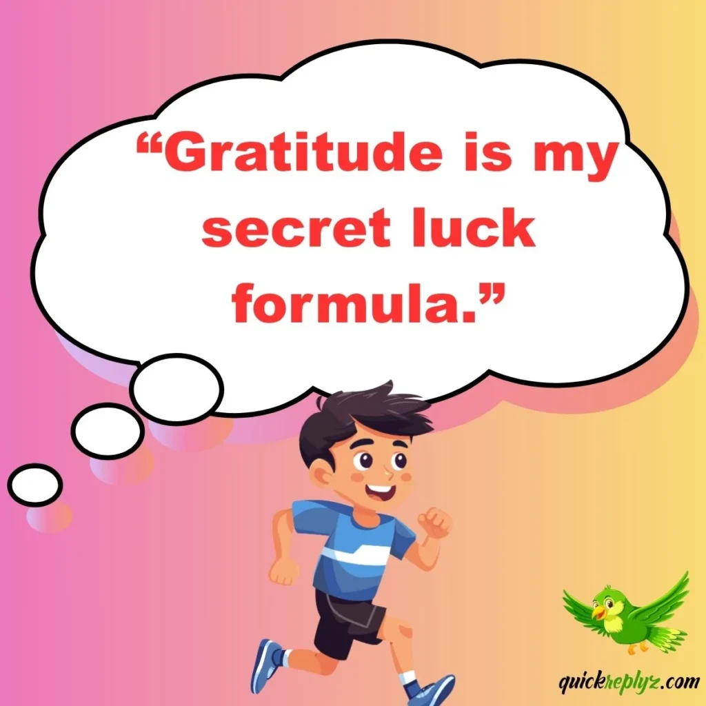  “Gratitude is my secret luck formula.”