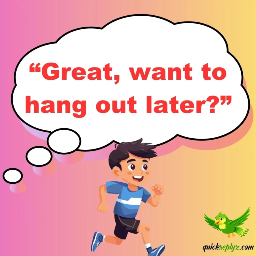 “Great, want to hang out later?”