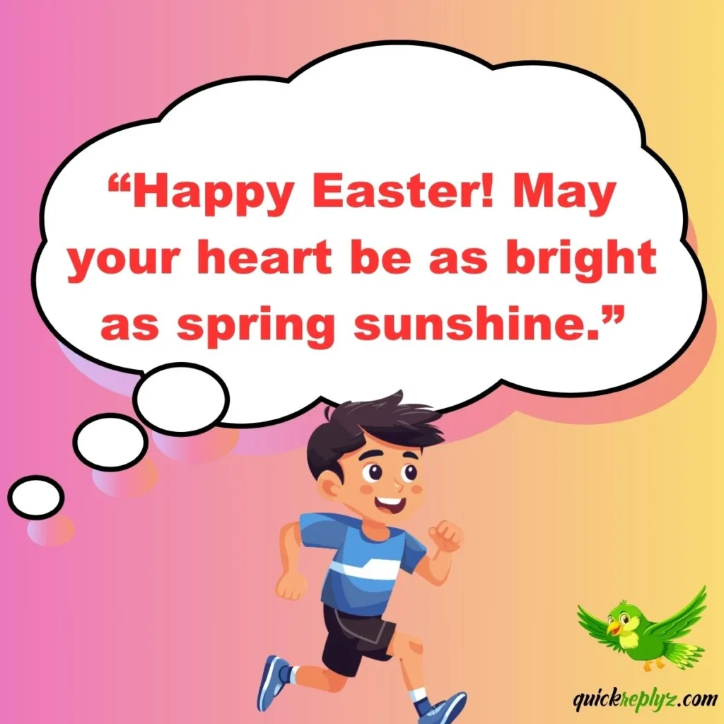 “Happy Easter! May your heart be as bright as spring sunshine.”