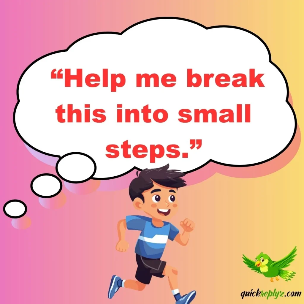  “Help me break this into small steps.”