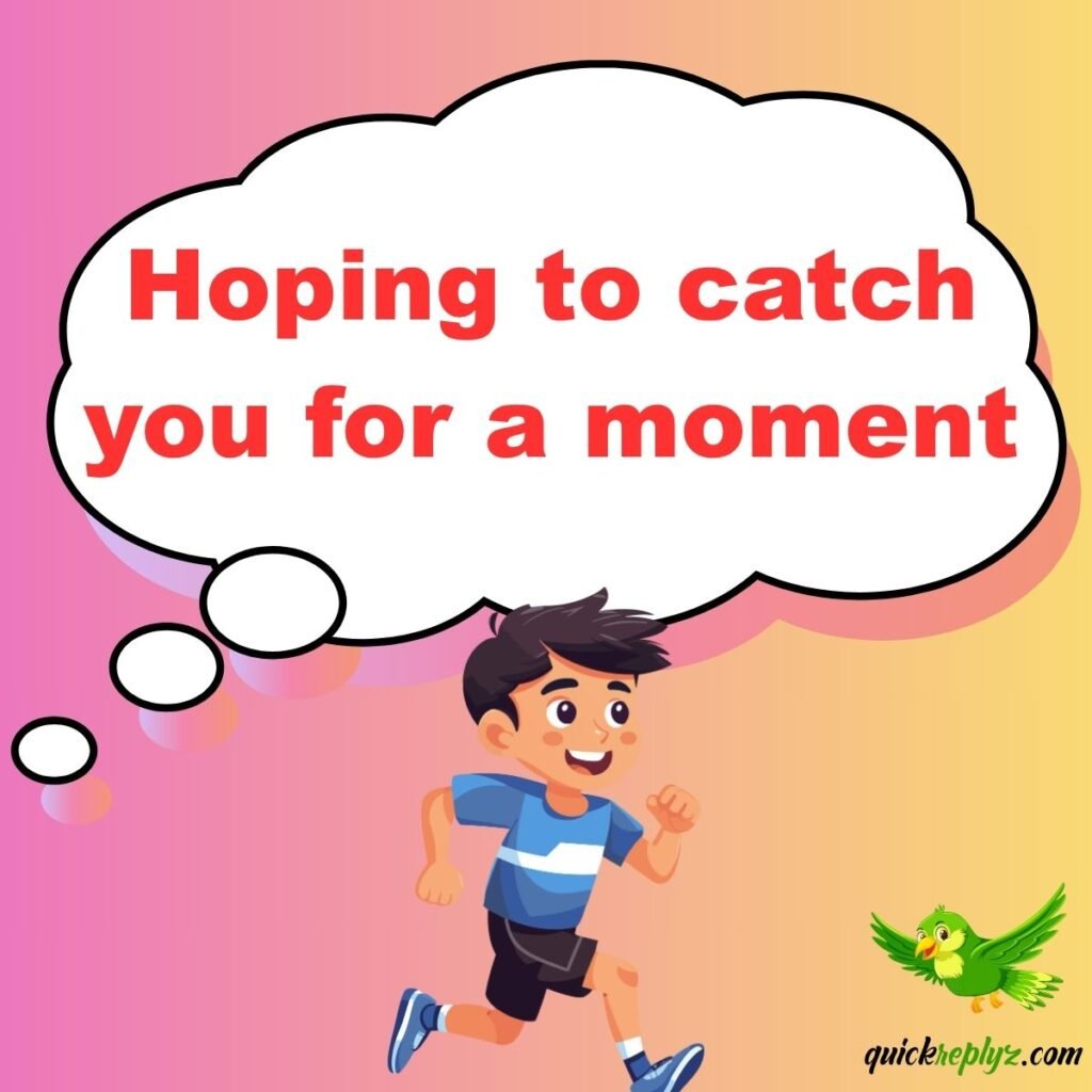 Hoping to catch you for a moment