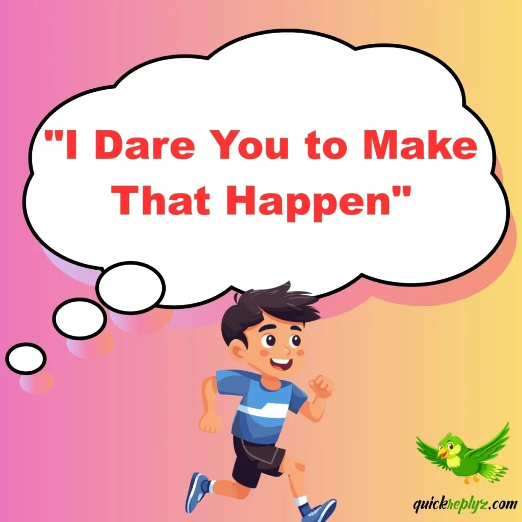 "I Dare You to Make That Happen"