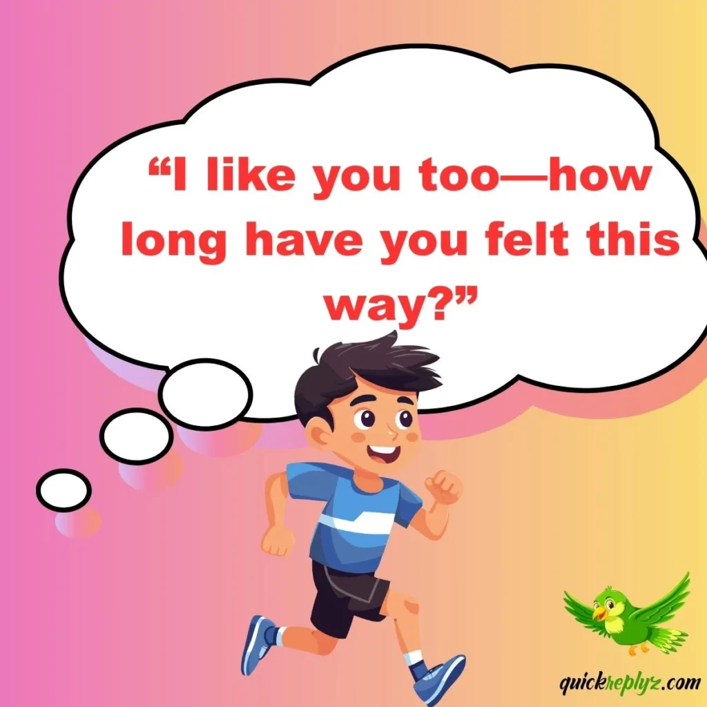 “I like you too—how long have you felt this way?”