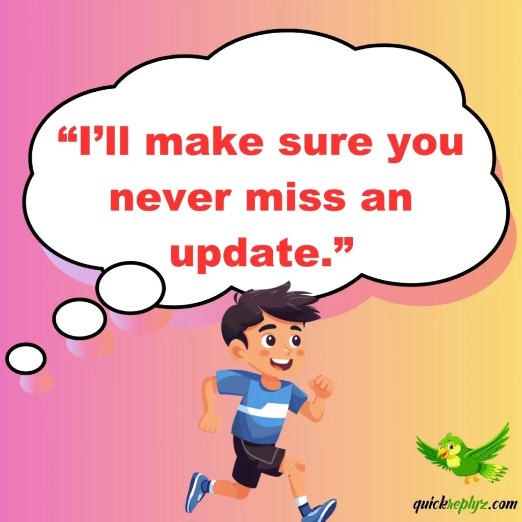 “I’ll make sure you never miss an update.”