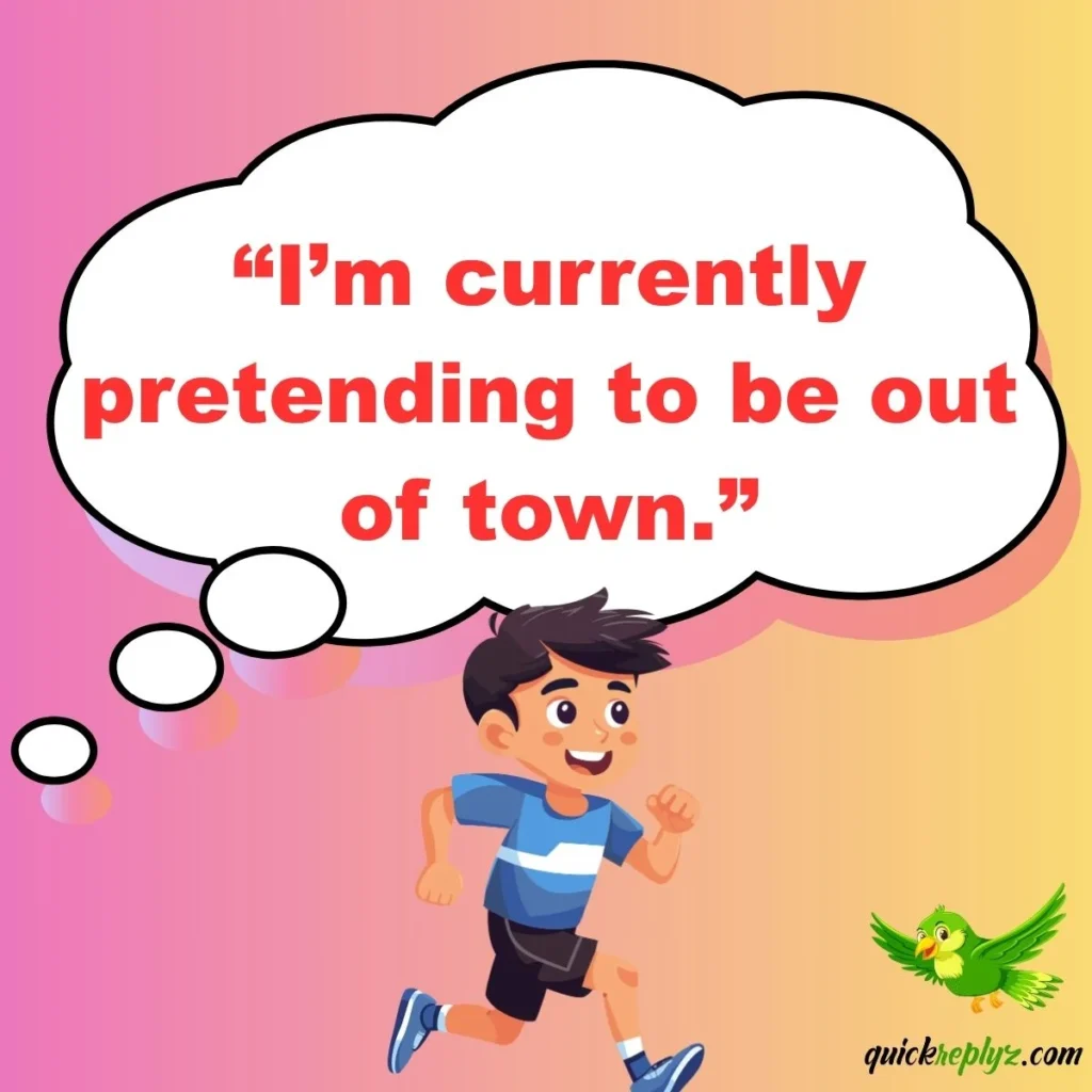 “I’m currently pretending to be out of town.”