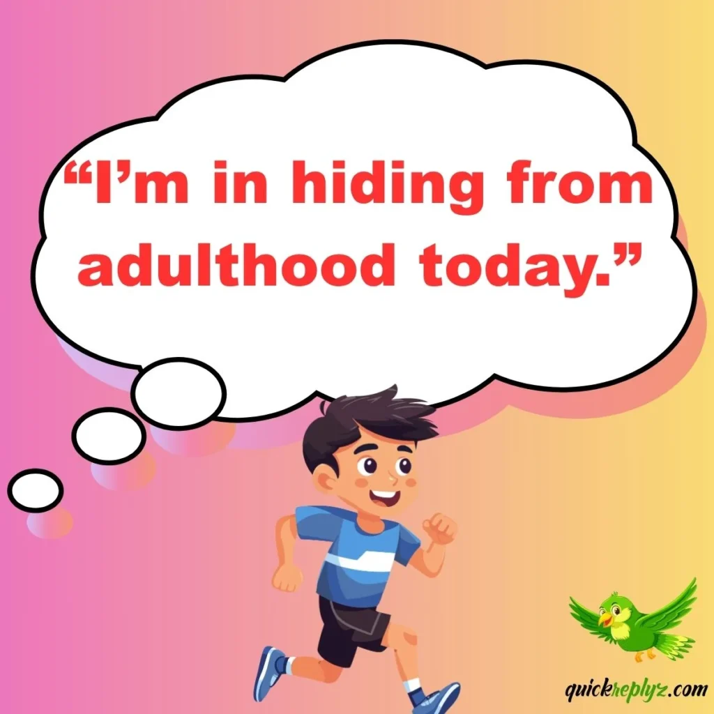 “I’m in hiding from adulthood today.”