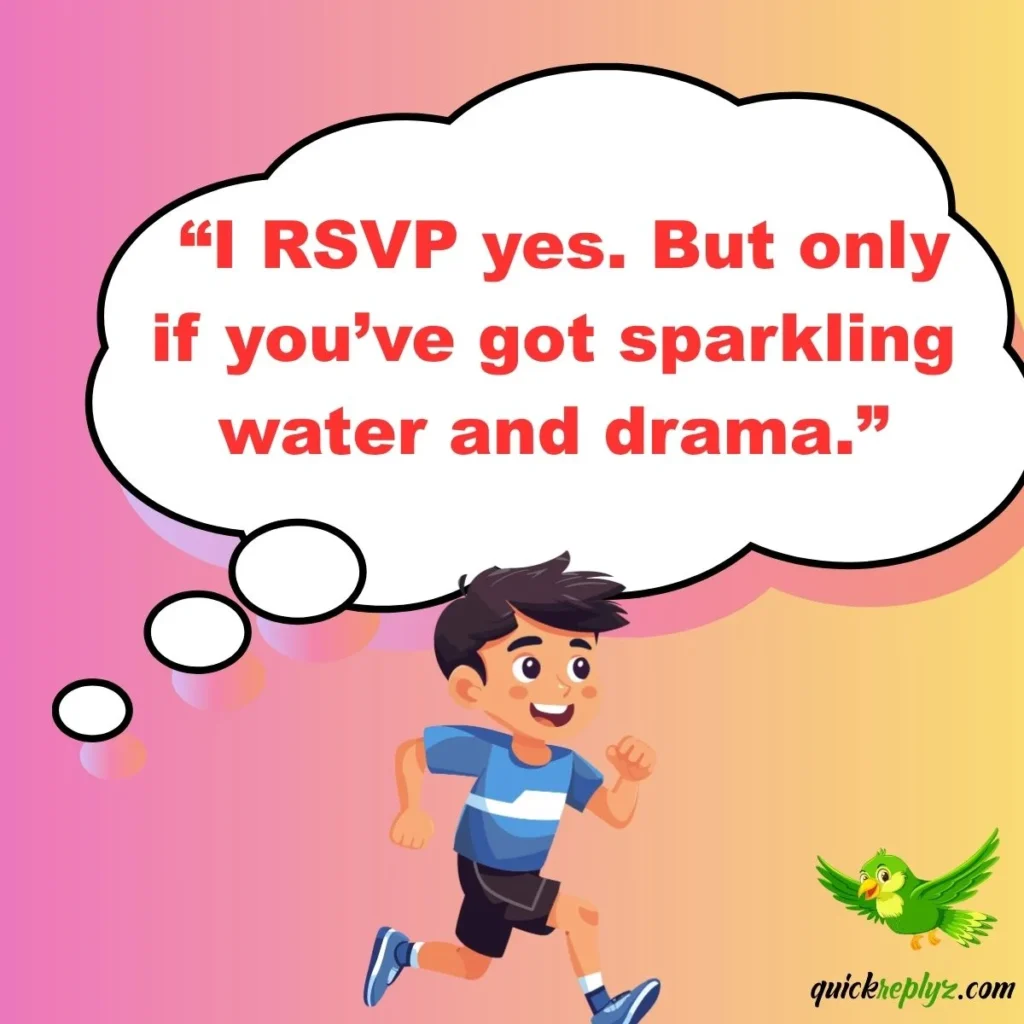  “I RSVP yes. But only if you’ve got sparkling water and drama.”