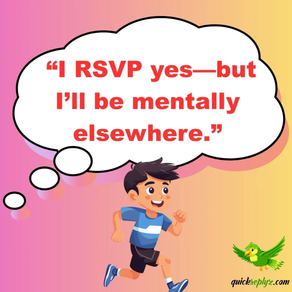 “I RSVP yes—but I’ll be mentally elsewhere.”