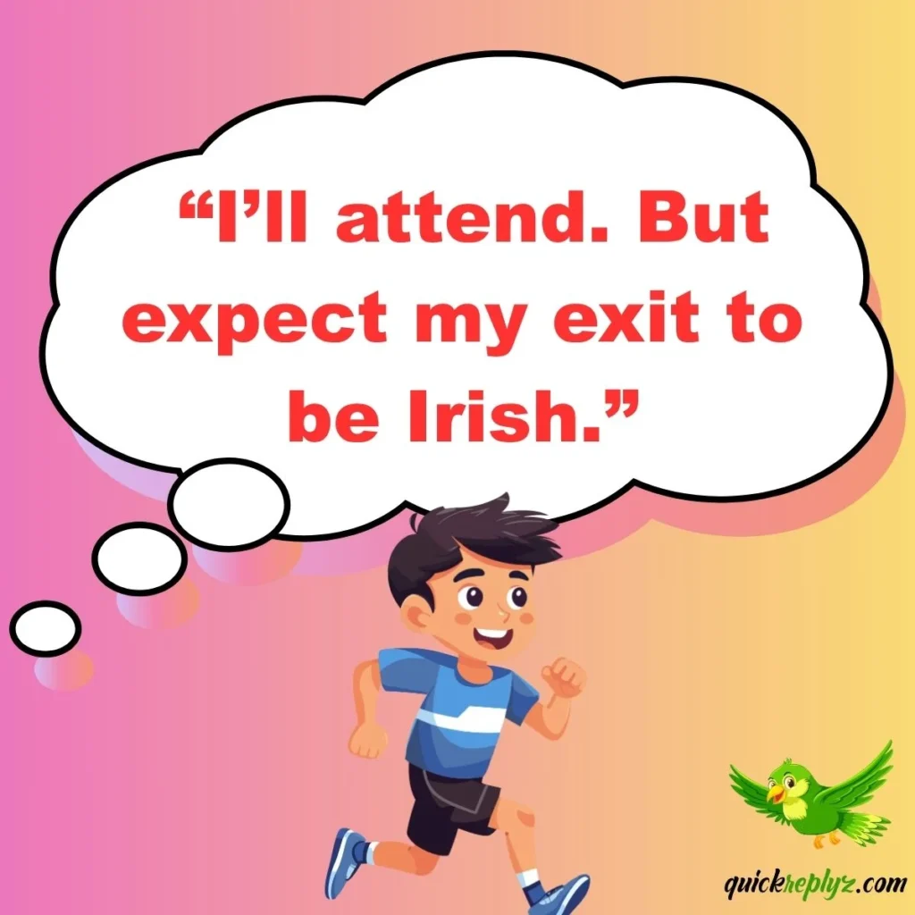  “I’ll attend. But expect my exit to be Irish.”