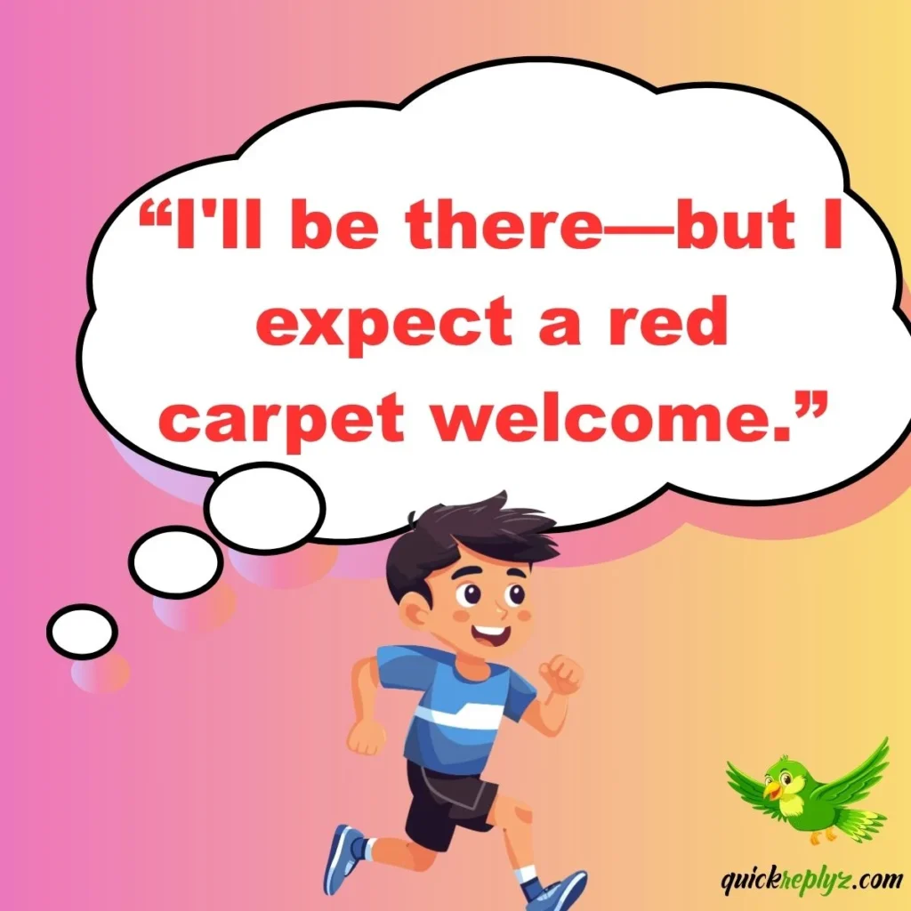 “I'll be there—but I expect a red carpet welcome.”