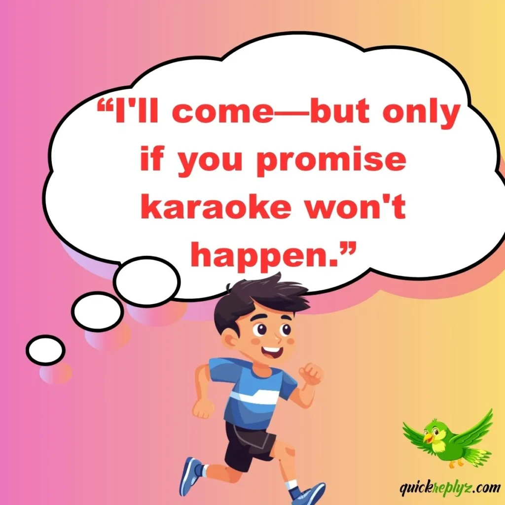  “I'll come—but only if you promise karaoke won't happen.”