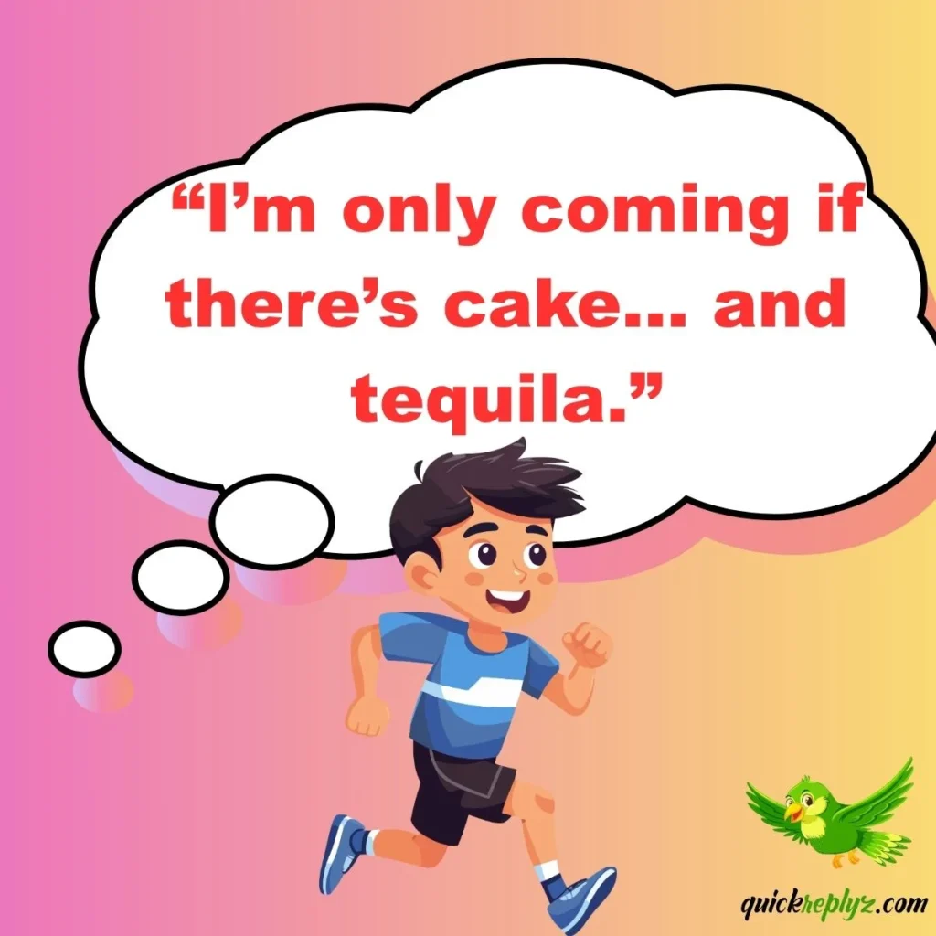 “I’m only coming if there’s cake… and tequila.”
