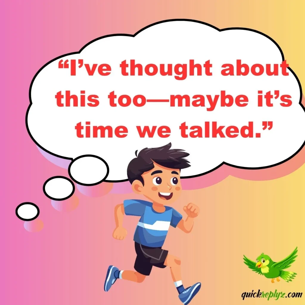 “I’ve thought about this too—maybe it’s time we talked.”