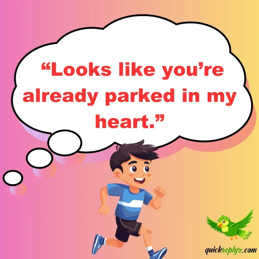 “Looks like you’re already parked in my heart.”