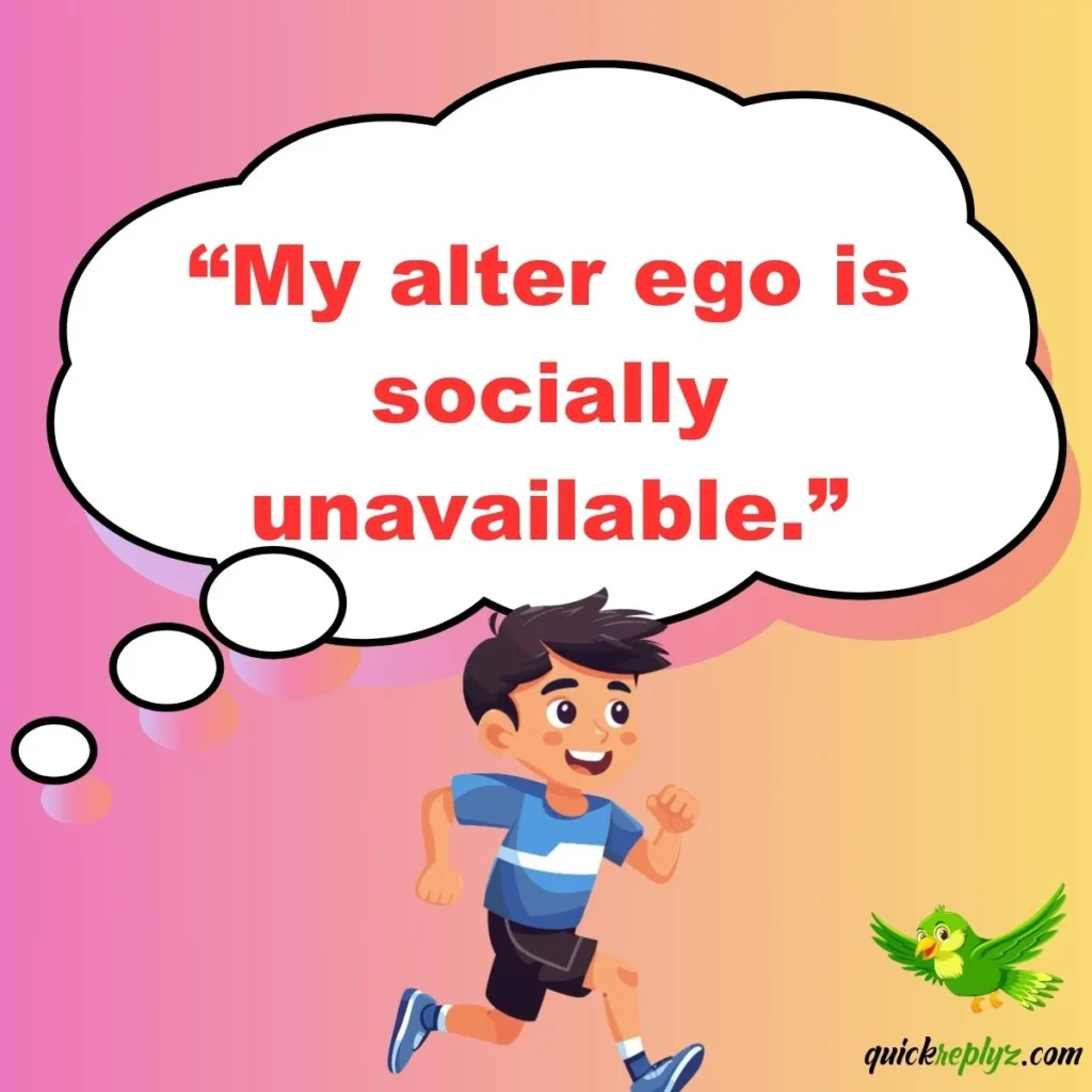 “My alter ego is socially unavailable.”