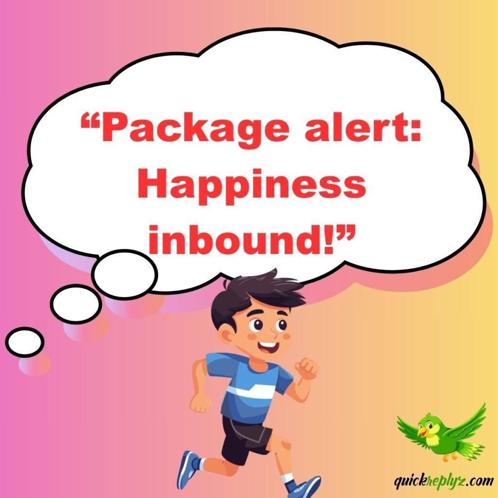 “Package alert: Happiness inbound!”