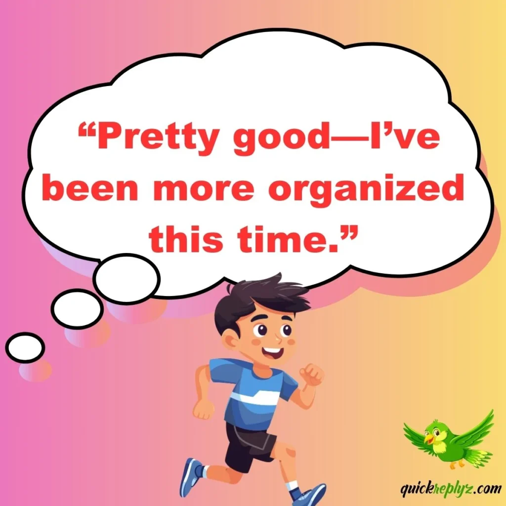 “Pretty good—I’ve been more organized this time.”