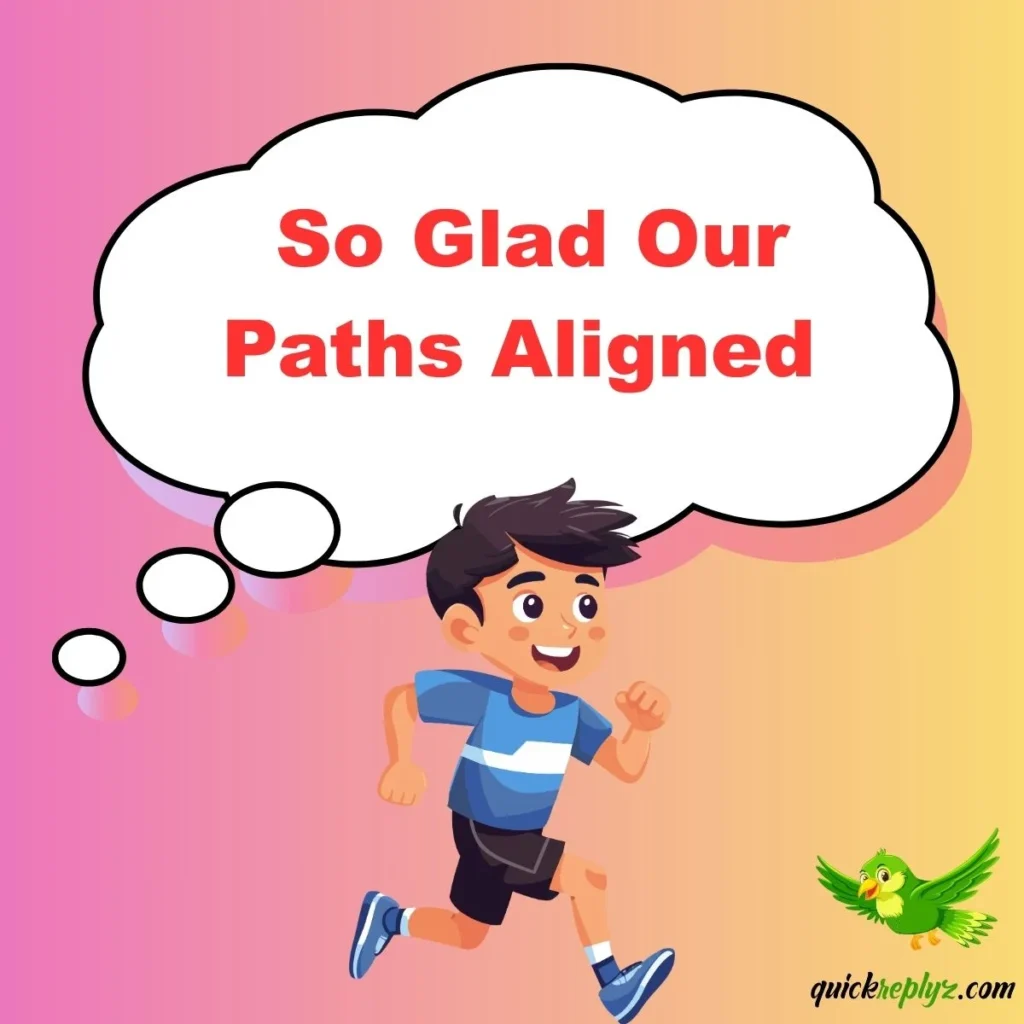  So Glad Our Paths Aligned