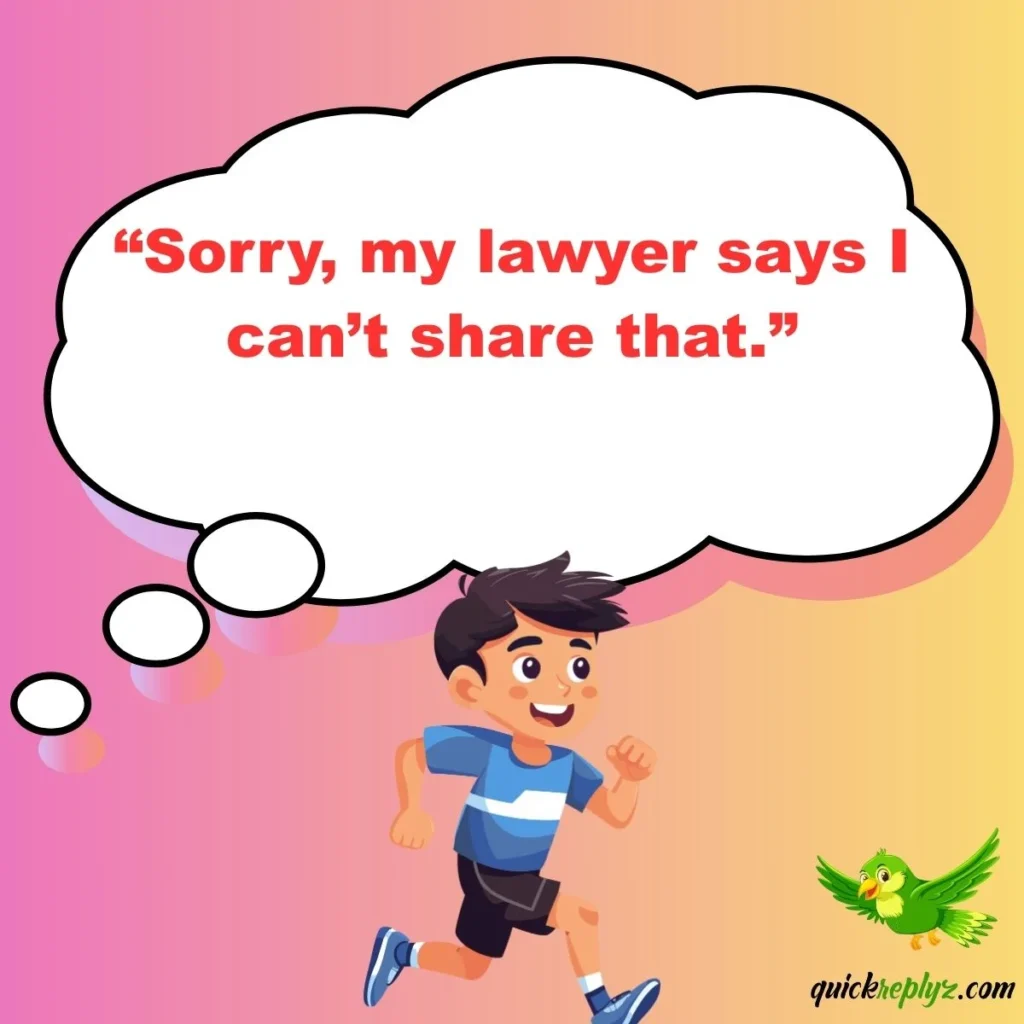 “Sorry, my lawyer says I can’t share that.”
