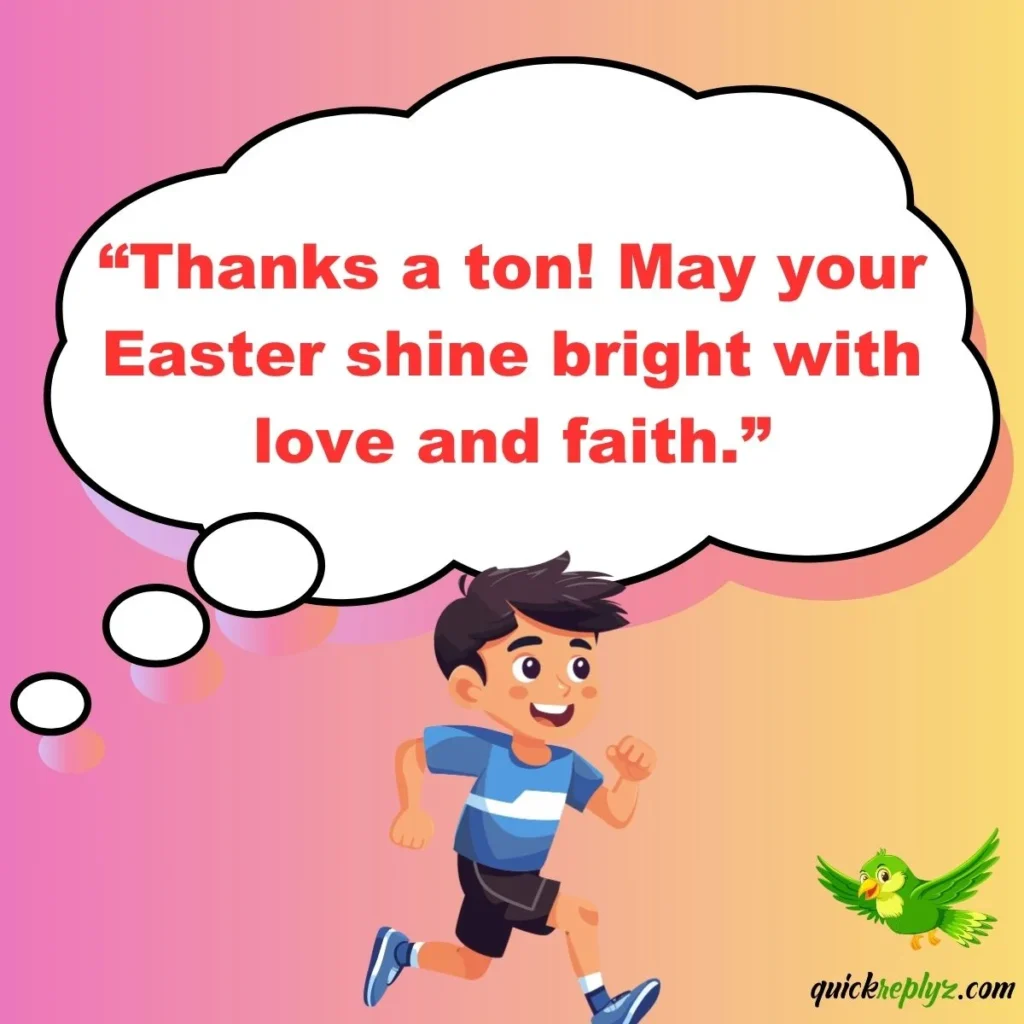 “Thanks a ton! May your Easter shine bright with love and faith.”