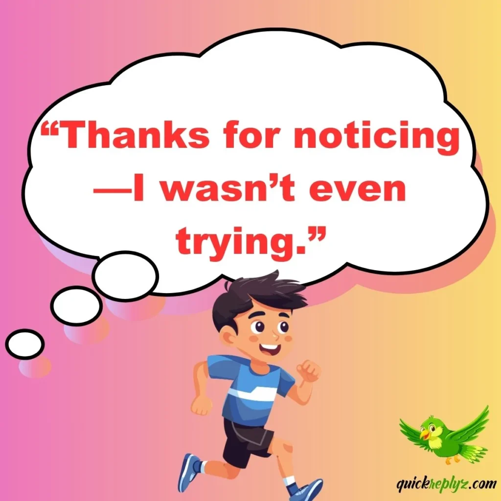 “Thanks for noticing—I wasn’t even trying.”