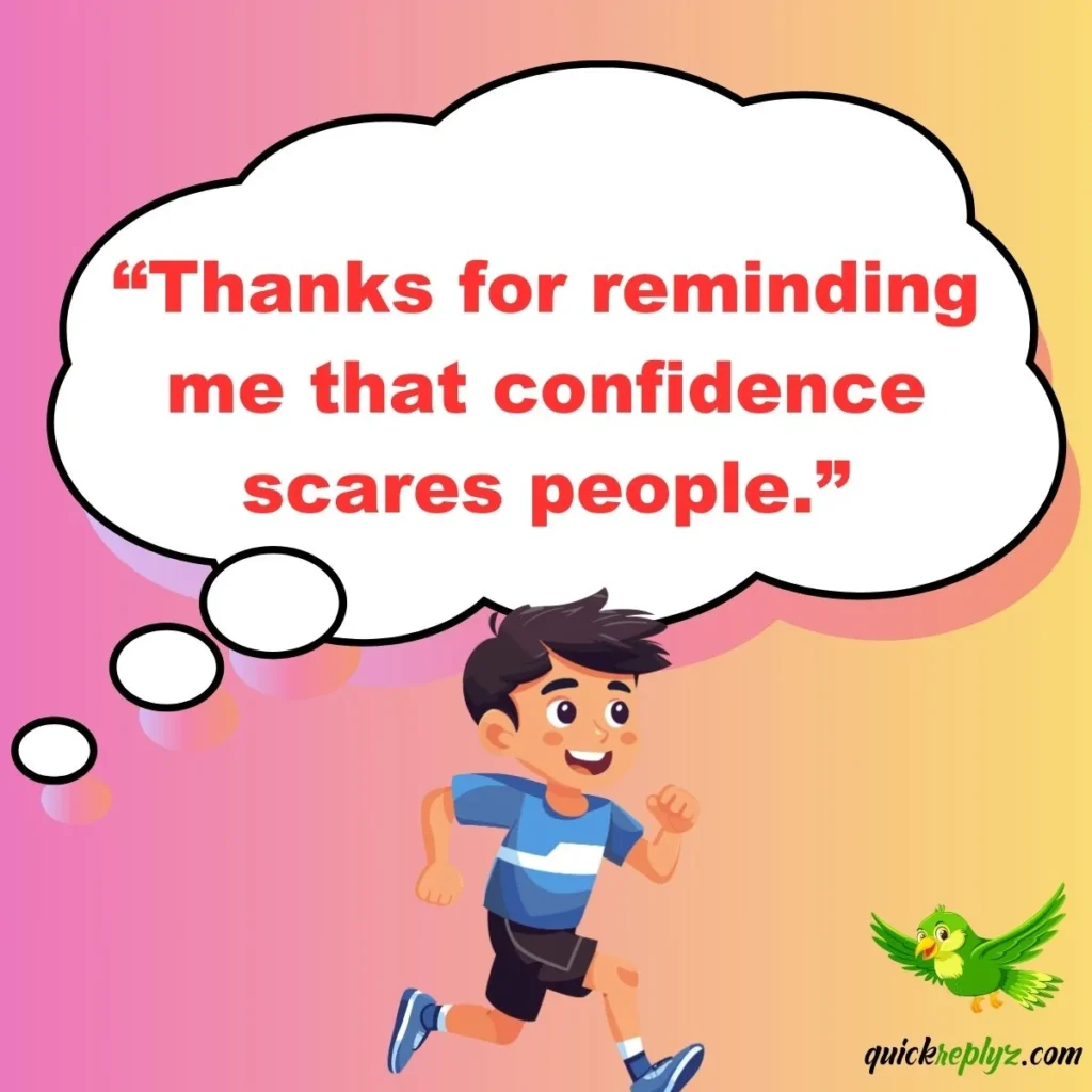 “Thanks for reminding me that confidence scares people.”