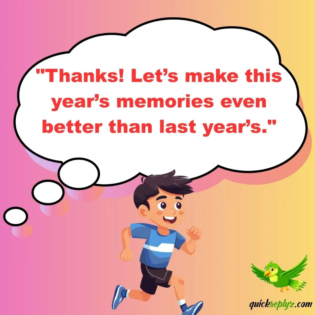 "Thanks! Let’s make this year’s memories even better than last year’s."