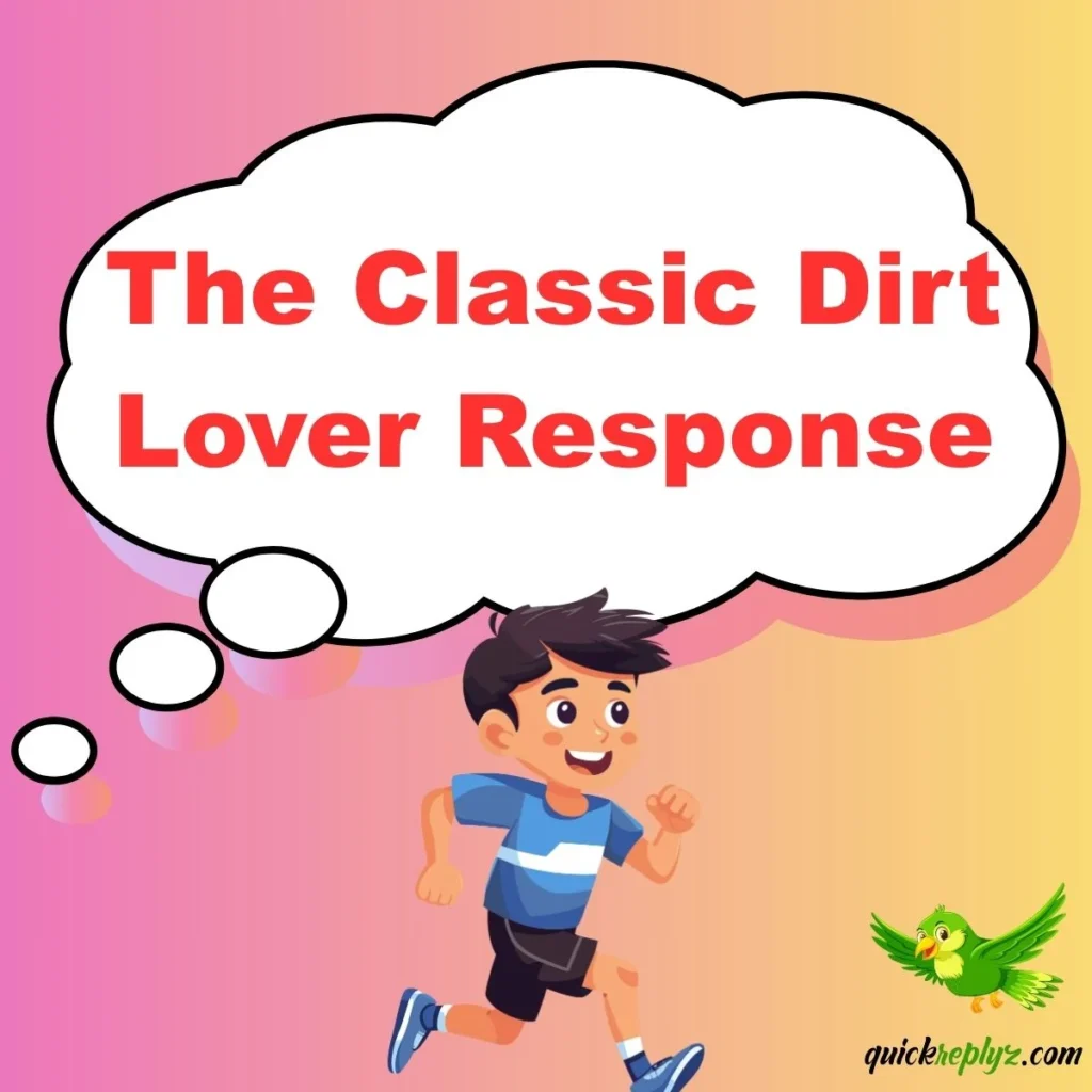 The Classic Dirt Lover Response