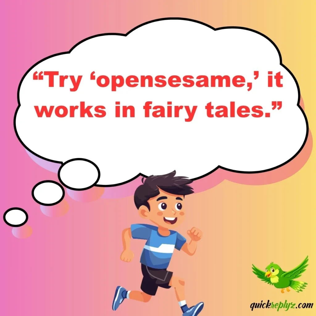 “Try ‘opensesame,’ it works in fairy tales.”