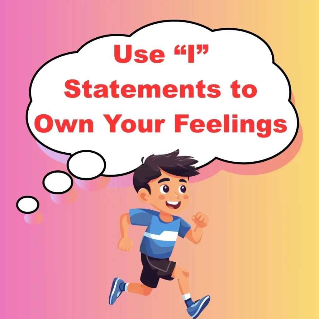 Use “I” Statements to Own Your Feelings