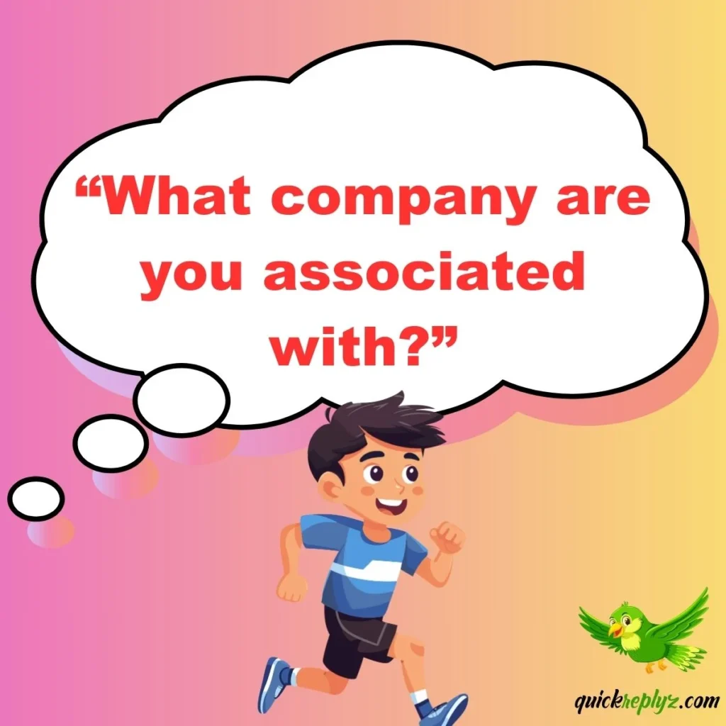 “What company are you associated with?”