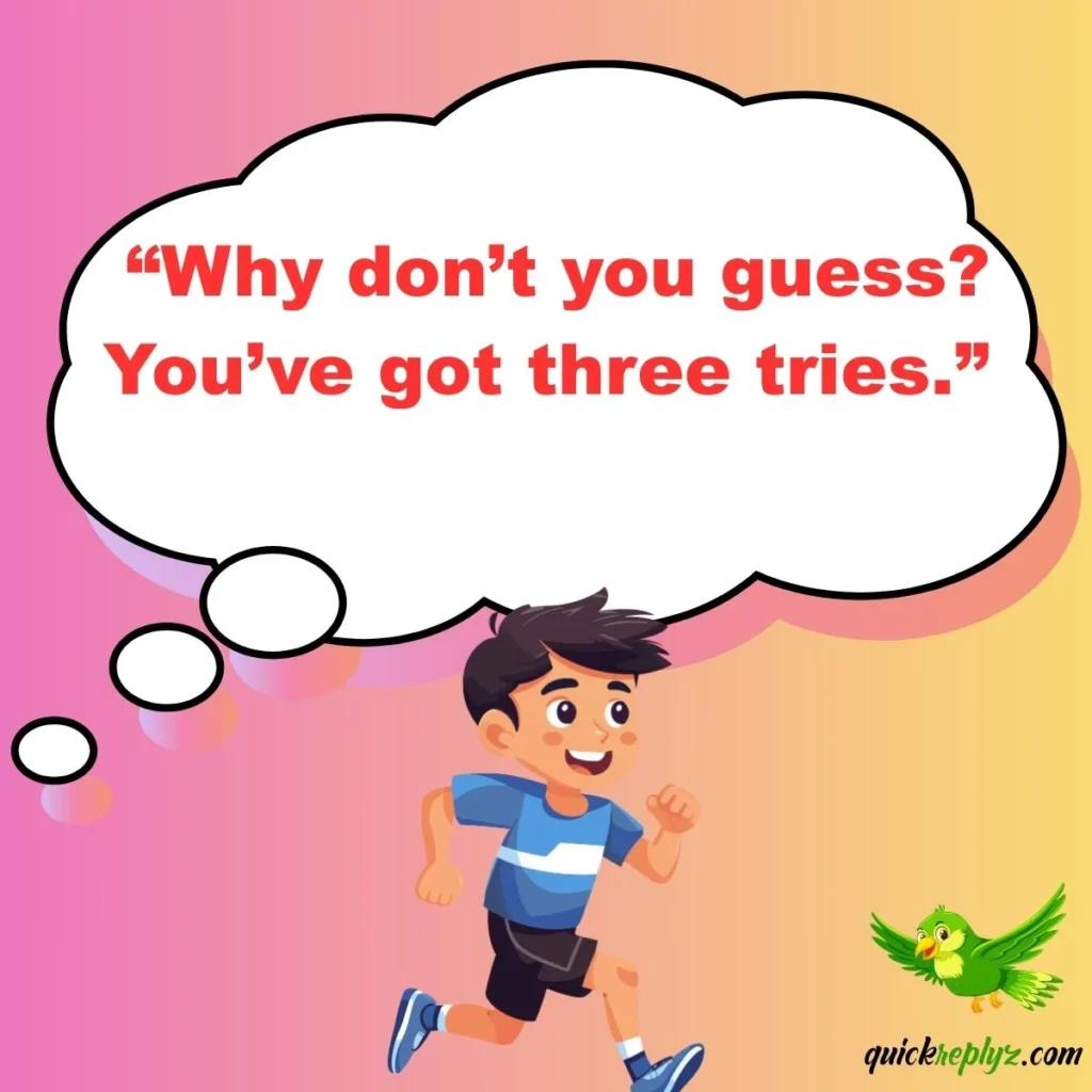 “Why don’t you guess? You’ve got three tries.”