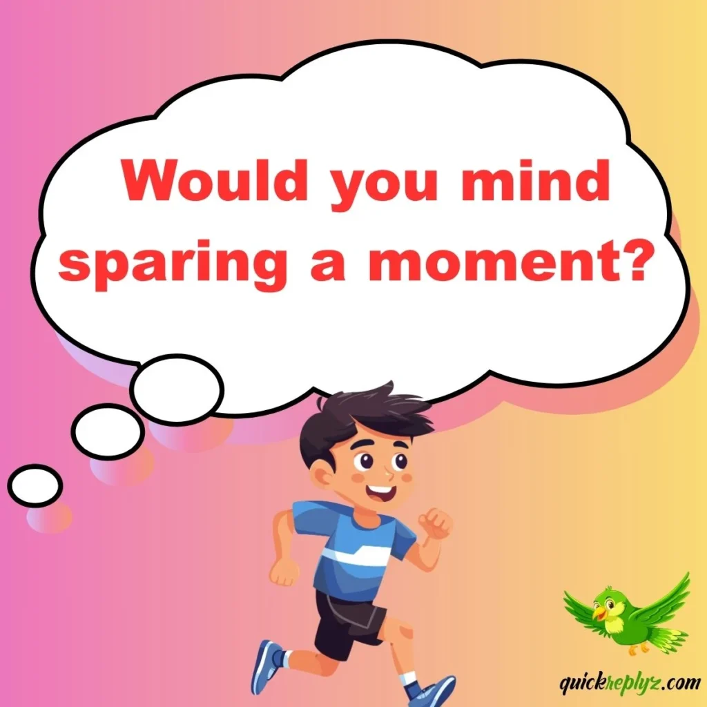  Would you mind sparing a moment?