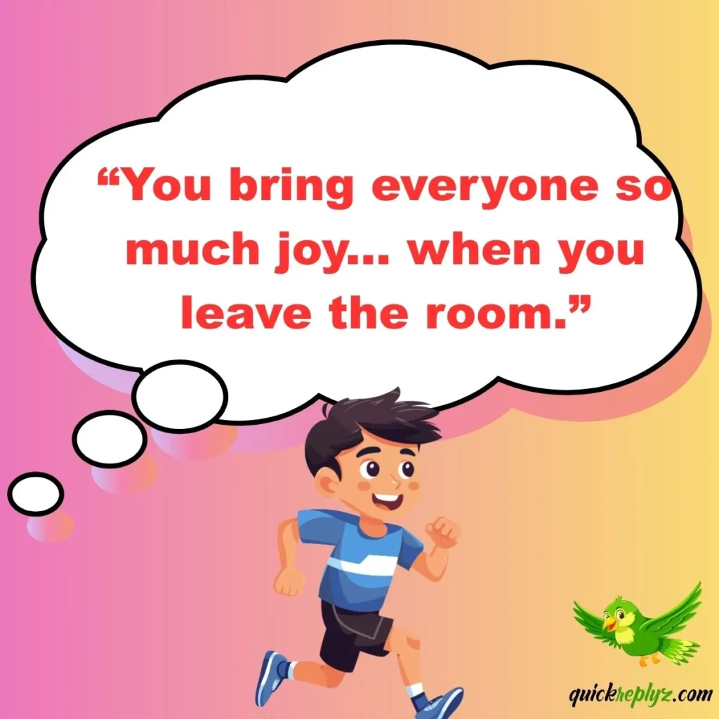 “You bring everyone so much joy... when you leave the room.”