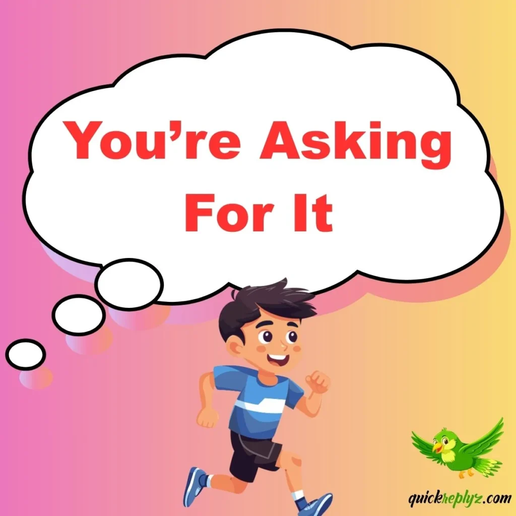 You’re Asking For It