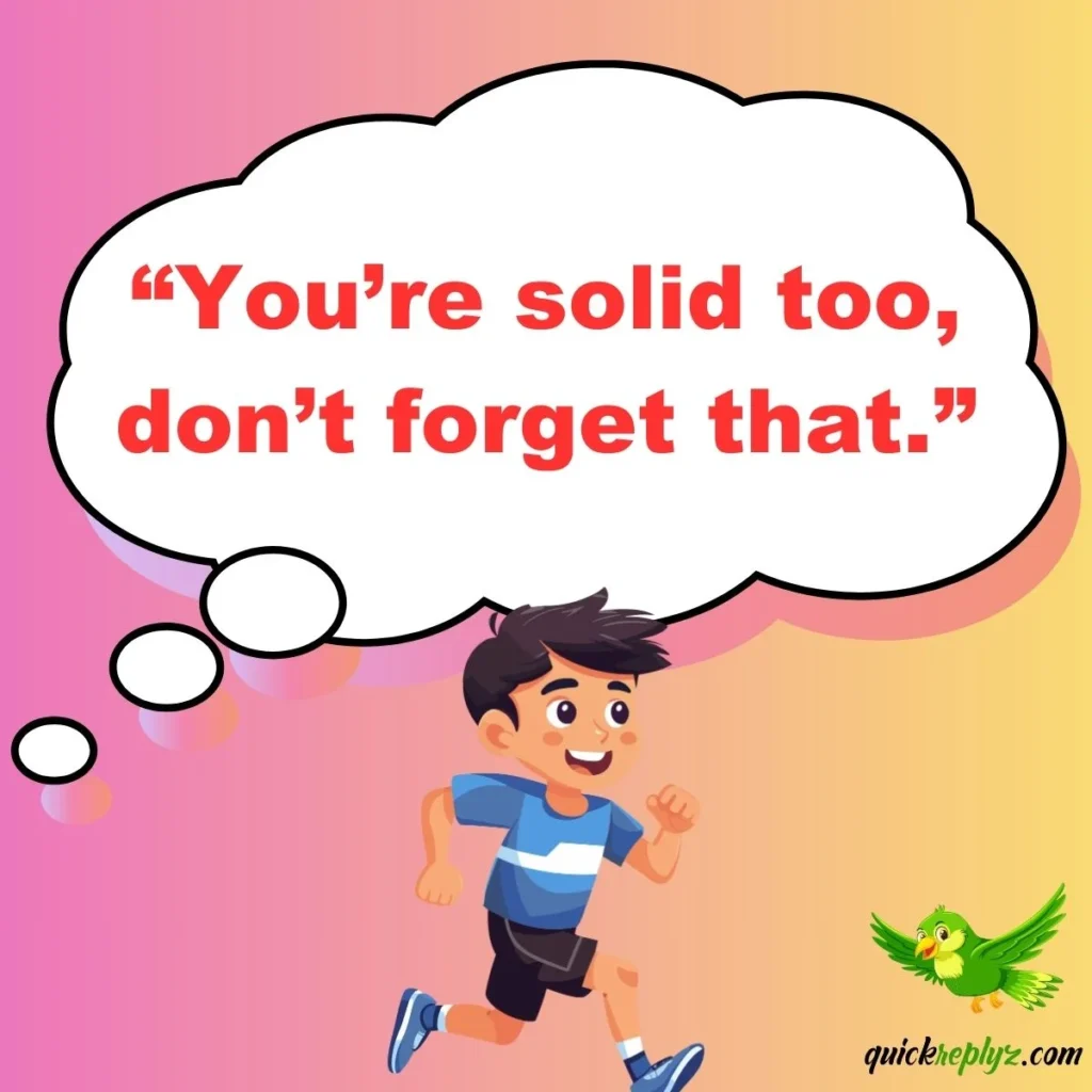 “You’re solid too, don’t forget that.”