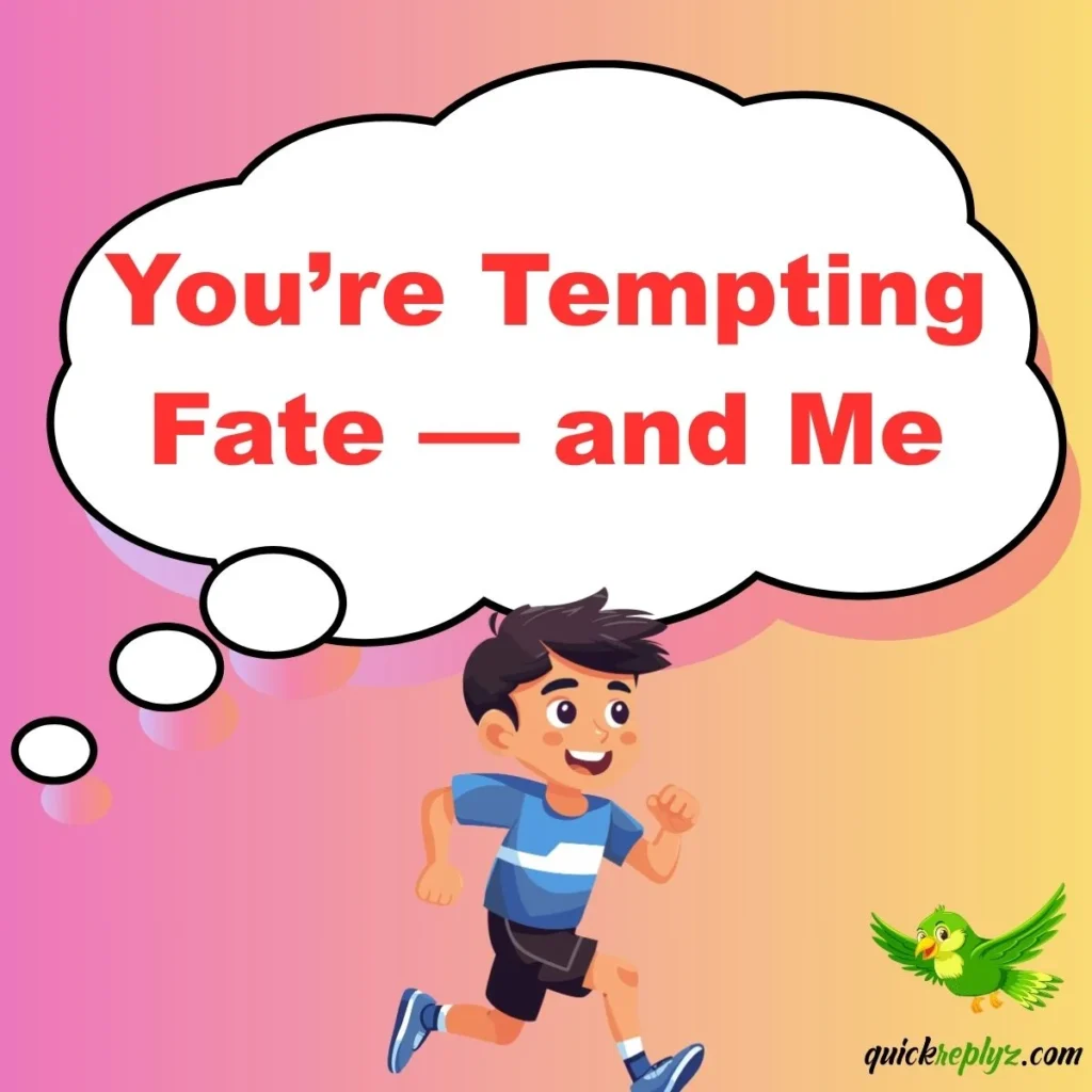 You’re Tempting Fate — and Me