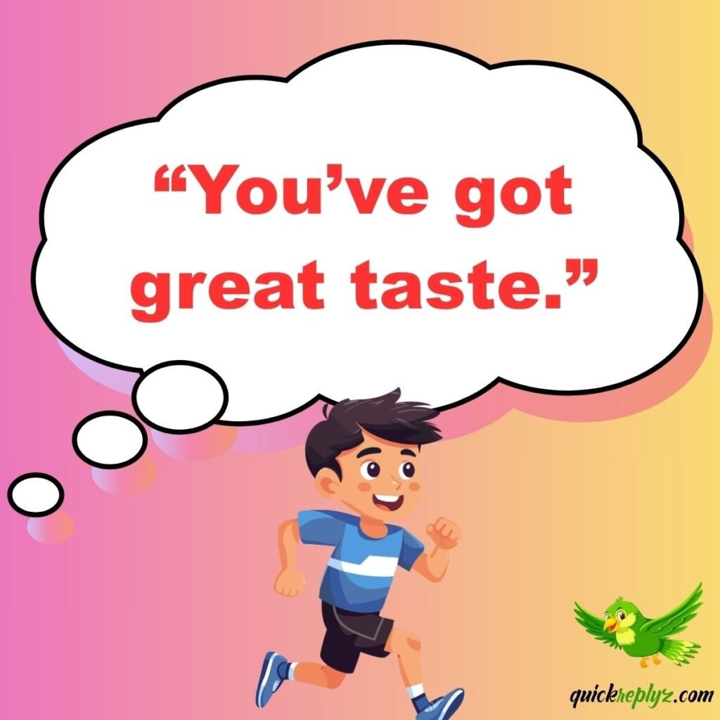 “You’ve got great taste.”