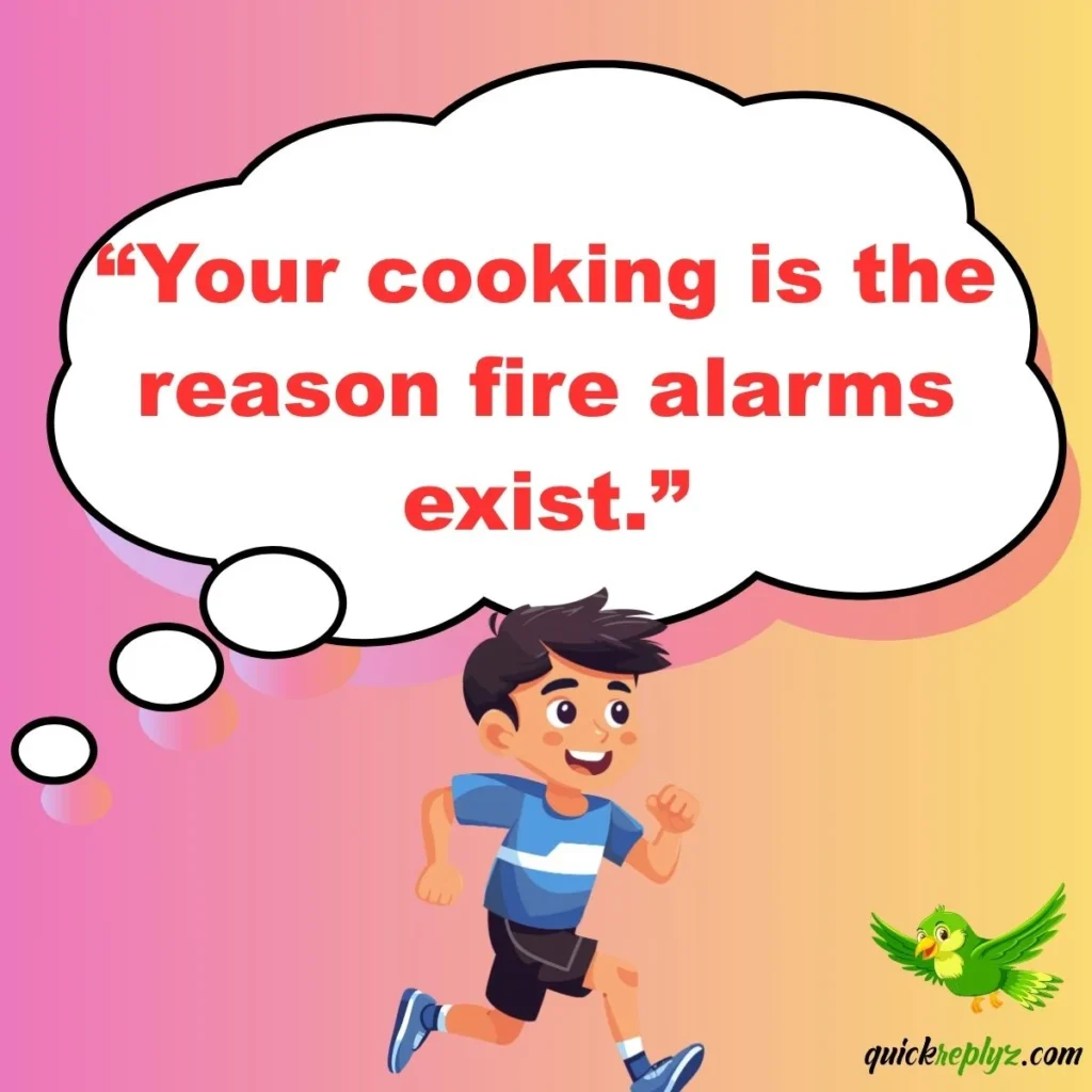 “Your cooking is the reason fire alarms exist.”