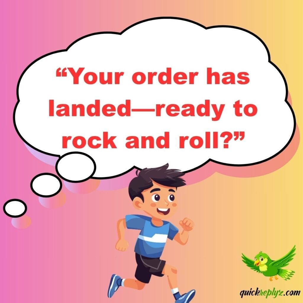 “Your order has landed—ready to rock and roll?”