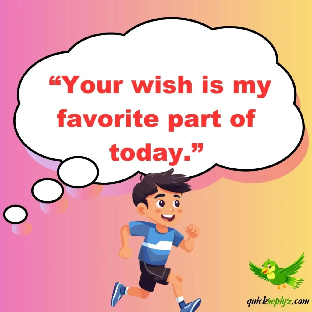 “Your wish is my favorite part of today.”