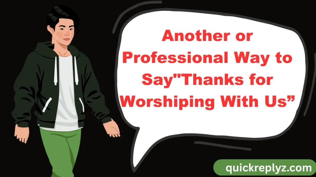 Another or Professional Way to Say"Thanks for Worshiping With Us”