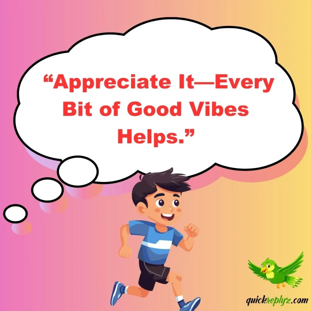  “Appreciate It—Every Bit of Good Vibes Helps.”